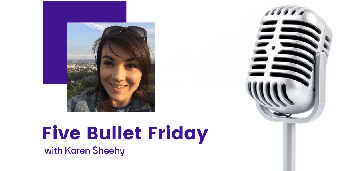 Five Bullet Friday: Karen Sheehy